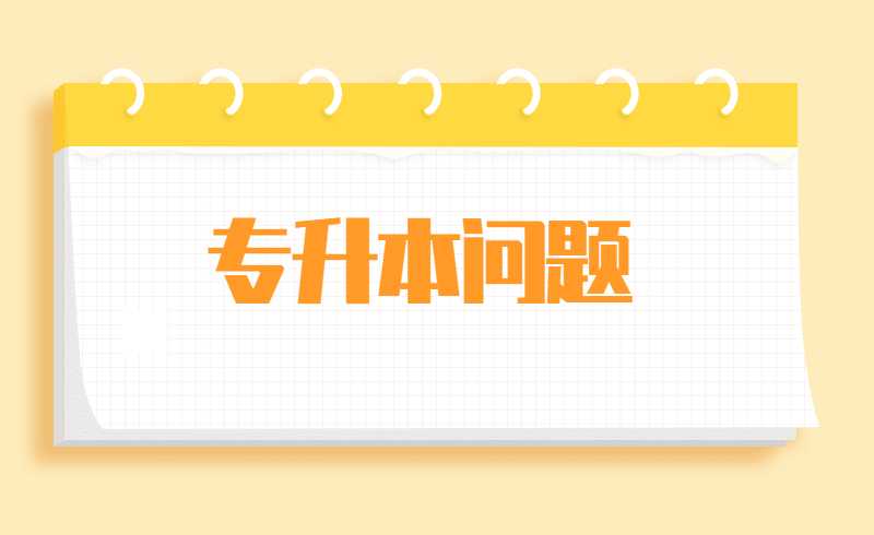 2023年新手专升本问题解答，你想知道的都在这里!