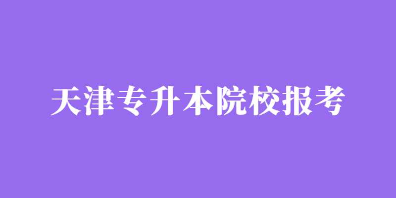 2023年天津专升本院校报考政策公布了吗？