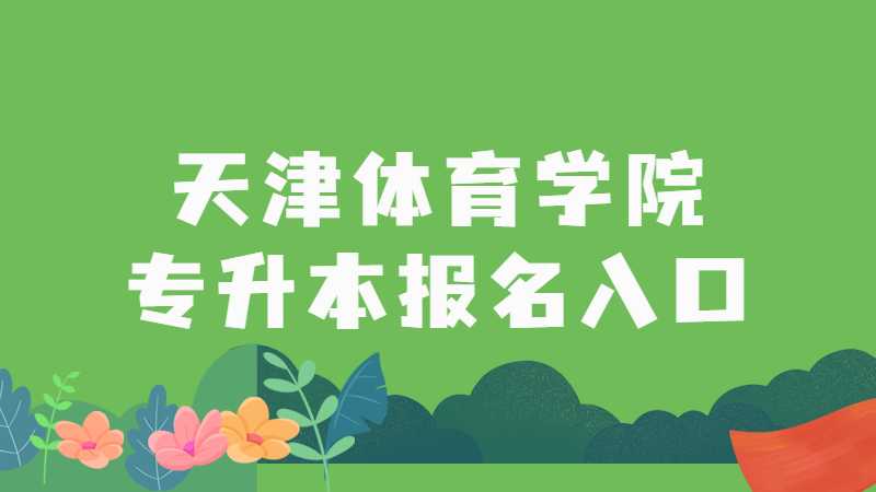 2023年天津体育学院专升本报名入口是什么？