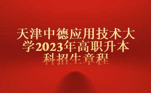 天津中德应用技术大学2023年高职升本科招生章程