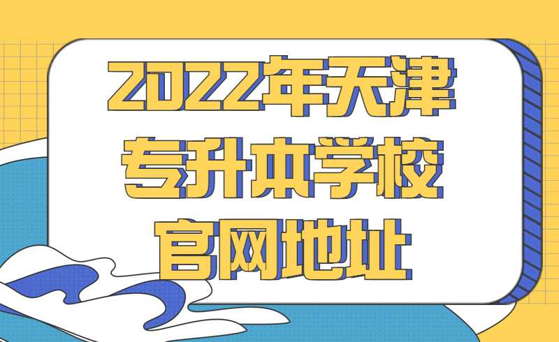 2022年天津专升本学校官网地址