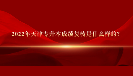 2022年天津专升本成绩复核是什么样的？.jpg