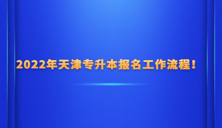 2022年天津专升本报名工作流程！.jpg