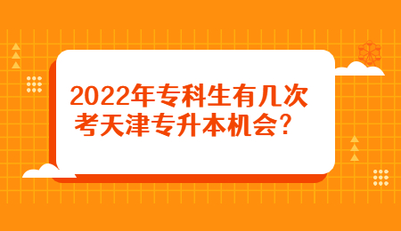 2022年天津专科生有几次机会能考天津专升本