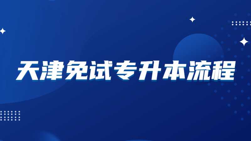 2023年天津免试专升本的申办流程是怎样的？