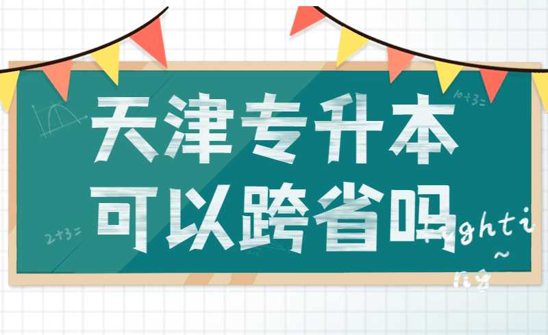 天津专升本可以跨省吗