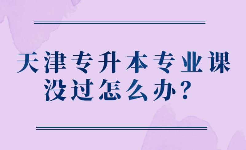 天津专升本专业课没过怎么办？