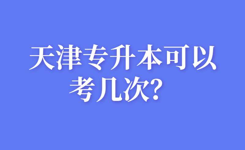 天津专升本可以考几次？